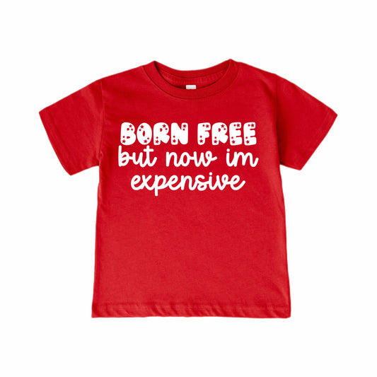 TEE - RED BORN FREE BUT NOW IM EXPENSIVE